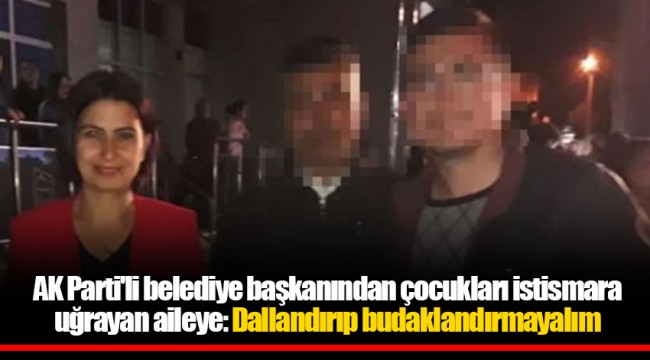 AK Parti'li belediye başkanından çocukları istismara uğrayan aileye: Dallandırıp budaklandırmayalım