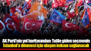 AK Parti'nin yol haritasından: Tatile giden seçmenin İstanbul'a dönmesi için ulaşım imkanı sağlanacak