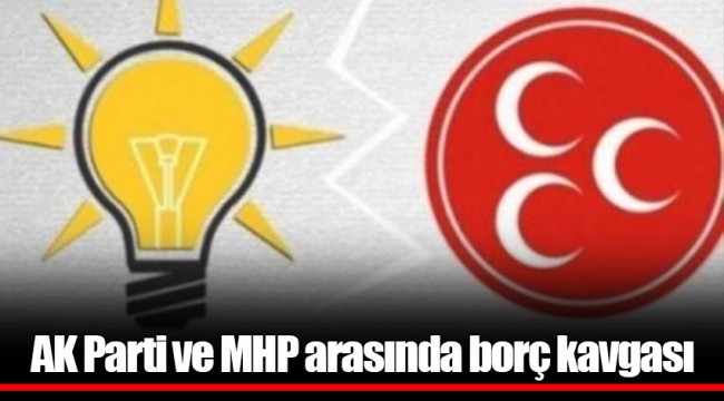AK Parti ve MHP arasında borç kavgası