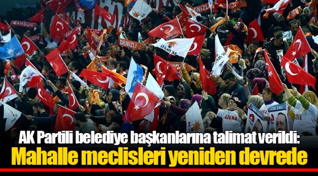 AK Partili belediye başkanlarına talimat verildi: Mahalle meclisleri yeniden devrede