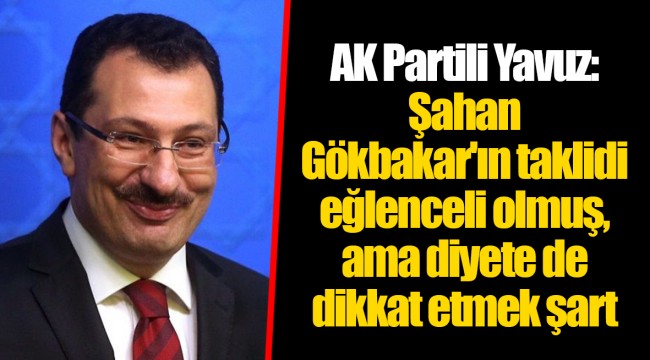 AK Partili Yavuz: Şahan Gökbakar'ın taklidi eğlenceli olmuş, ama diyete de dikkat etmek şart