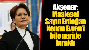 Akşener: Maalesef Sayın Erdoğan Kenan Evren’i bile geride bıraktı