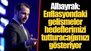 Albayrak: Enflasyondaki gelişmeler hedeflerimizi tutturacağımızı gösteriyor