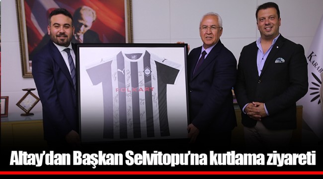 Altay’dan Başkan Selvitopu’na kutlama ziyareti