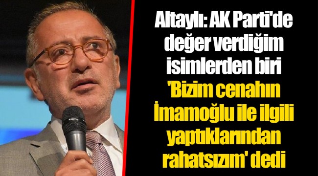 Altaylı: AK Parti'de değer verdiğim isimlerden biri 'Bizim cenahın İmamoğlu ile ilgili yaptıklarından rahatsızım' dedi