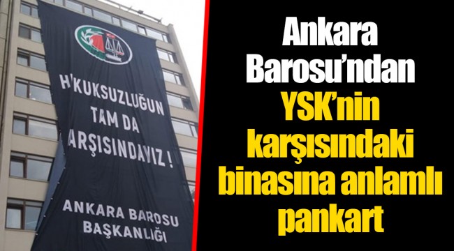 Ankara Barosu'ndan YSK'nin karşısındaki binasına anlamlı pankart