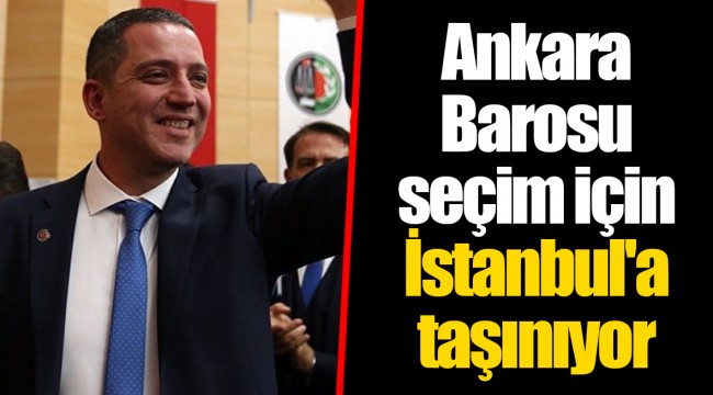 Ankara Barosu seçim için İstanbul'a taşınıyor