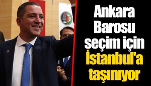 Ankara Barosu seçim için İstanbul'a taşınıyor
