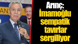 Arınç: İmamoğlu sempatik tavırlar sergiliyor
