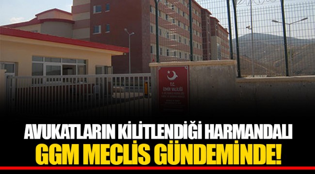 AVUKATLARIN KİLİTLENDİĞİ HARMANDALI GGM MECLİS GÜNDEMİNDE!