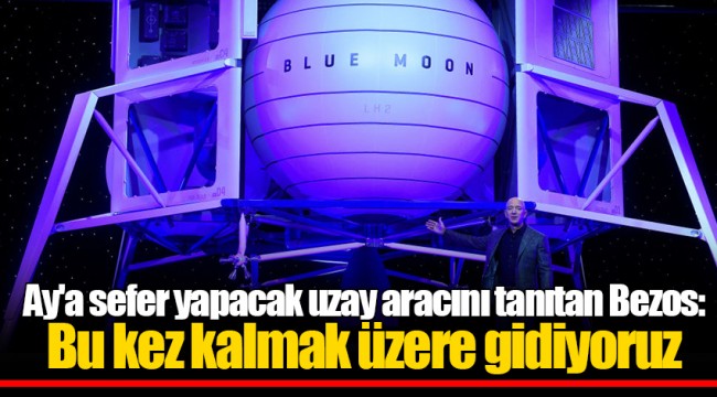 Ay'a sefer yapacak uzay aracını tanıtan Bezos: Bu kez kalmak üzere gidiyoruz