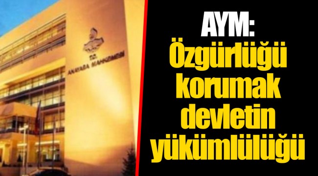 AYM: Özgürlüğü korumak devletin yükümlülüğü