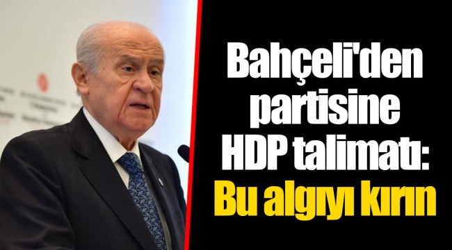Bahçeli'den partisine HDP talimatı: Bu algıyı kırın