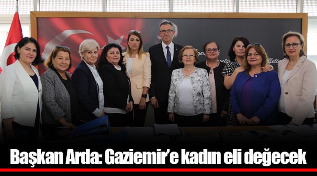 Başkan Arda: Gaziemir’e kadın eli değecek