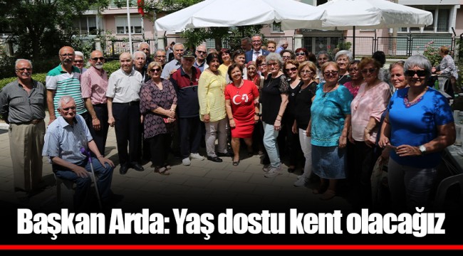 Başkan Arda: Yaş dostu kent olacağız