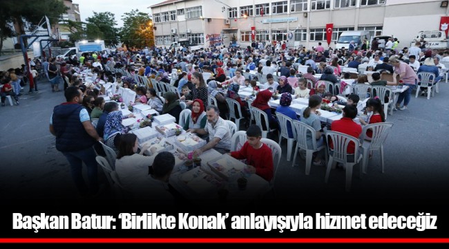 Başkan Batur: ‘Birlikte Konak’ anlayışıyla hizmet edeceğiz