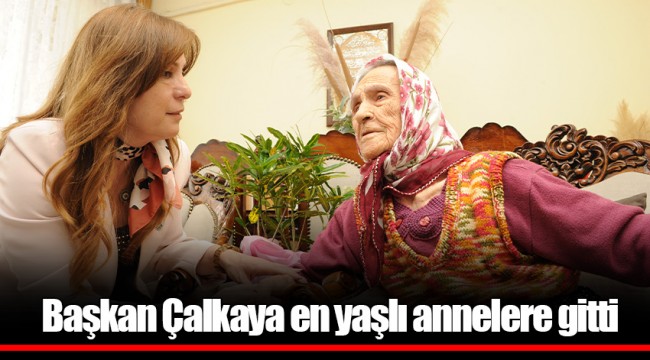 Başkan Çalkaya en yaşlı annelere gitti