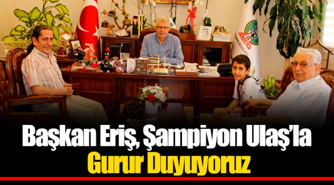 Başkan Eriş, Şampiyon Ulaş’la Gurur Duyuyoruz