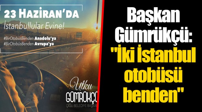 Başkan Gümrükçü: "İki İstanbul otobüsü benden"