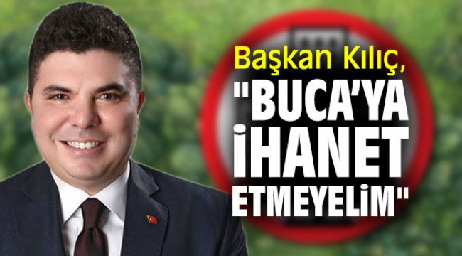 Başkan Kılıç, "Buca’ya ihanet etmeyelim"