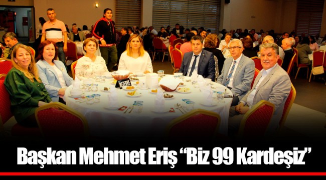 Başkan Mehmet Eriş “Biz 99 Kardeşiz”