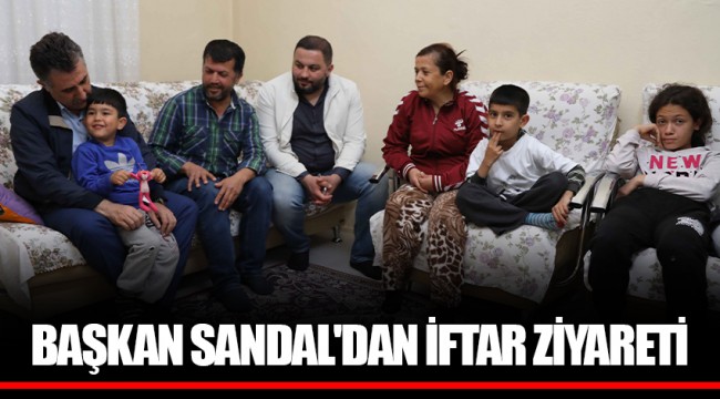 BAŞKAN SANDAL'DAN İFTAR ZİYARETİ