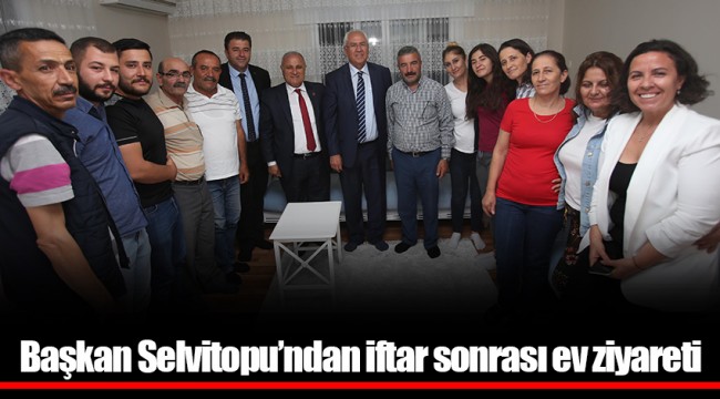 Başkan Selvitopu’ndan iftar sonrası ev ziyareti