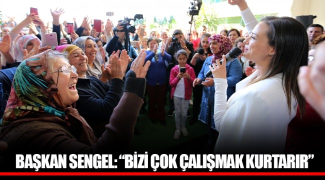 BAŞKAN SENGEL: “BİZİ ÇOK ÇALIŞMAK KURTARIR”