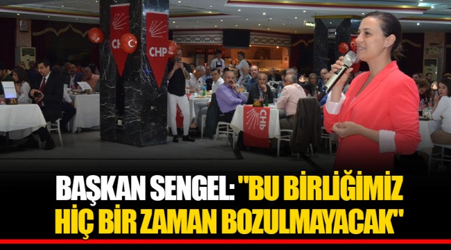 BAŞKAN SENGEL: "BU BİRLİĞİMİZ HİÇ BİR ZAMAN BOZULMAYACAK"