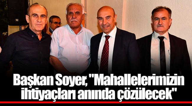 Başkan Soyer, "Mahallelerimizin ihtiyaçları anında çözülecek"