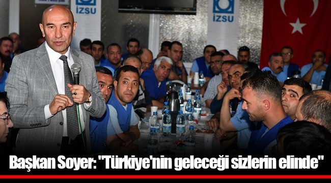 Başkan Soyer: "Türkiye'nin geleceği sizlerin elinde"