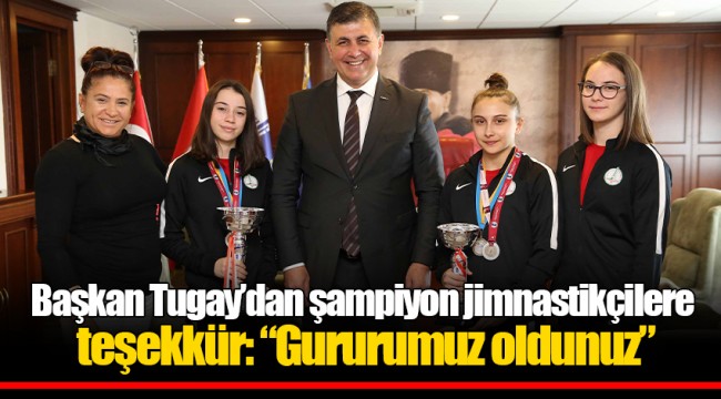 Başkan Tugay’dan şampiyon jimnastikçilere teşekkür: “Gururumuz oldunuz” 