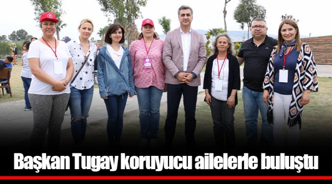 Başkan Tugay koruyucu ailelerle buluştu