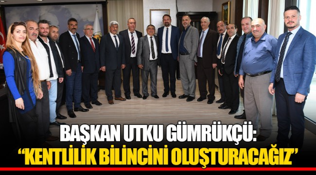 BAŞKAN UTKU GÜMRÜKÇÜ: “KENTLİLİK BİLİNCİNİ OLUŞTURACAĞIZ”