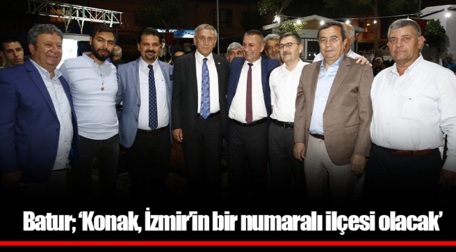 Batur; ‘Konak, İzmir’in bir numaralı ilçesi olacak’