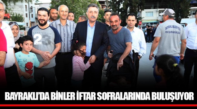 BAYRAKLI’DA BİNLER İFTAR SOFRALARINDA BULUŞUYOR
