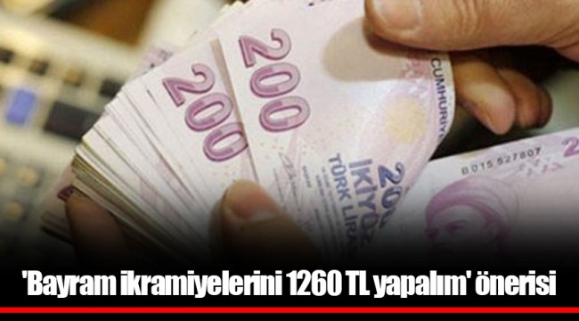 'Bayram ikramiyelerini 1260 TL yapalım' önerisi