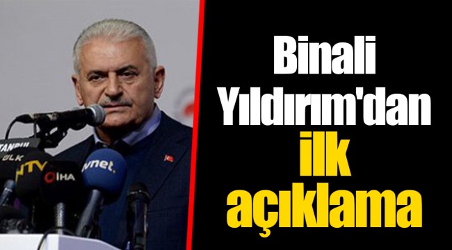 Binali Yıldırım'dan ilk açıklama