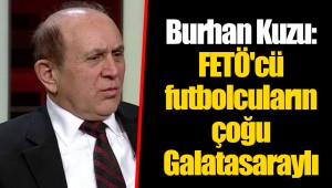 Burhan Kuzu: FETÖ'cü futbolcuların çoğu Galatasaraylı