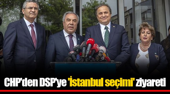 CHP'den DSP'ye 'İstanbul seçimi' ziyareti