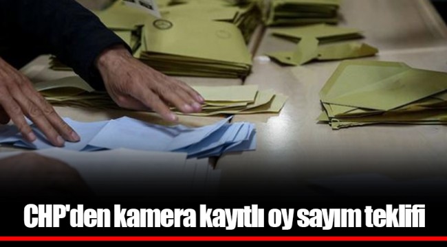 CHP'den kamera kayıtlı oy sayım teklifi