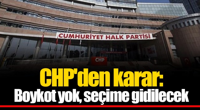 CHP'den karar: Boykot yok, seçime gidilecek