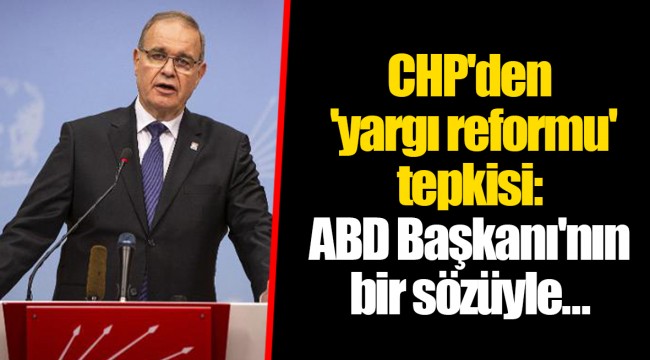 CHP'den 'yargı reformu' tepkisi: ABD Başkanı'nın bir sözüyle...