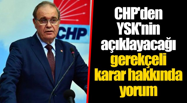 CHP'den YSK'nin açıklayacağı gerekçeli karar hakkında yorum