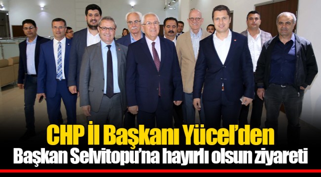 CHP İl Başkanı Yücel’den Başkan Selvitopu’na hayırlı olsun ziyareti