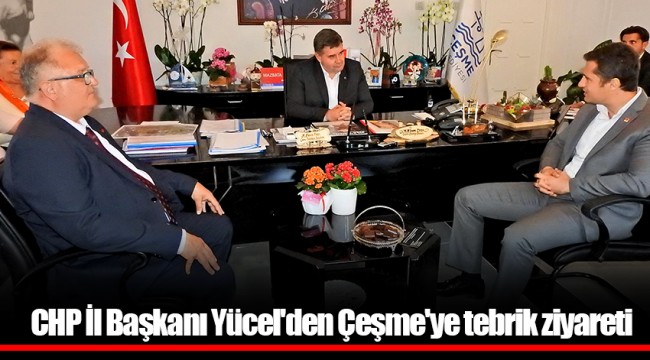 CHP İl Başkanı Yücel'den Çeşme'ye tebrik ziyareti