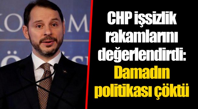 CHP işsizlik rakamlarını değerlendirdi: Damadın politikası çöktü