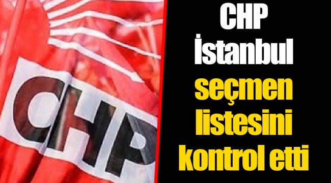 CHP İstanbul seçmen listesini kontrol etti