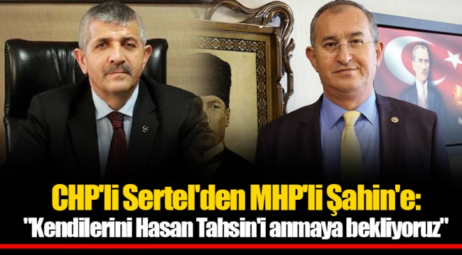 CHP'li Sertel'den MHP'li Şahin'e: "Kendilerini Hasan Tahsin'i anmaya bekliyoruz"
