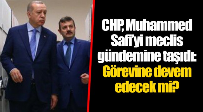 CHP, Muhammed Safi’yi meclis gündemine taşıdı: Görevine devem edecek mi?